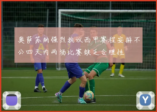 奥萨苏纳强烈抗议西甲赛程安排不公四天内两场比赛缺乏合理性